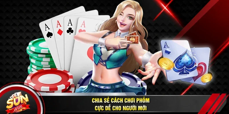 Chia sẻ cách chơi Phỏm cực dễ cho người mới