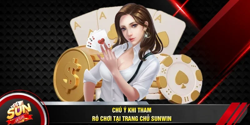 Chú ý khi tham trò chơi tại trang chủ sunwin