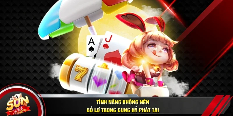 Tính năng không nên bỏ lỡ trong Cung Hỷ Phát Tài