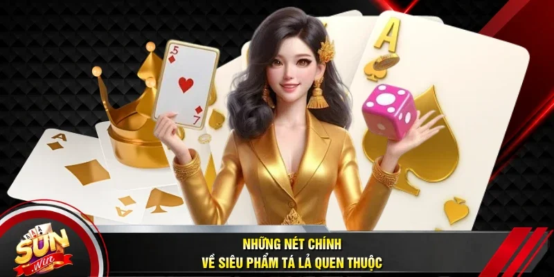 Những nét chính về siêu phẩm tá lả quen thuộc