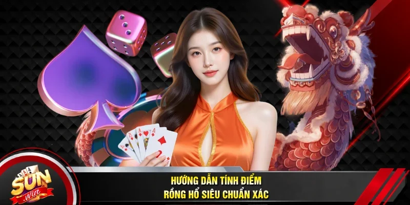 Hướng dẫn tính điểm Rồng Hổ siêu chuẩn xác
