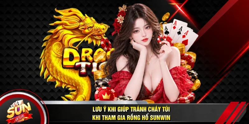 Lưu ý khi giúp tránh cháy túi khi tham gia Rồng Hổ Sunwin
