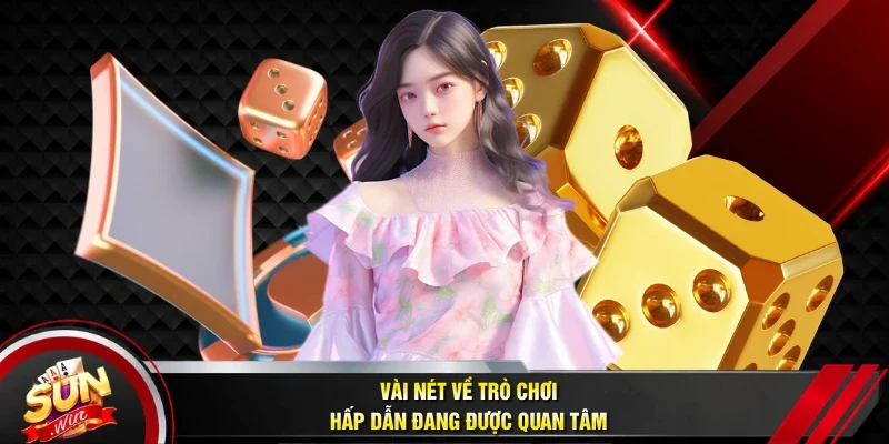 Vài nét về trò chơi hấp dẫn đang được quan tâm