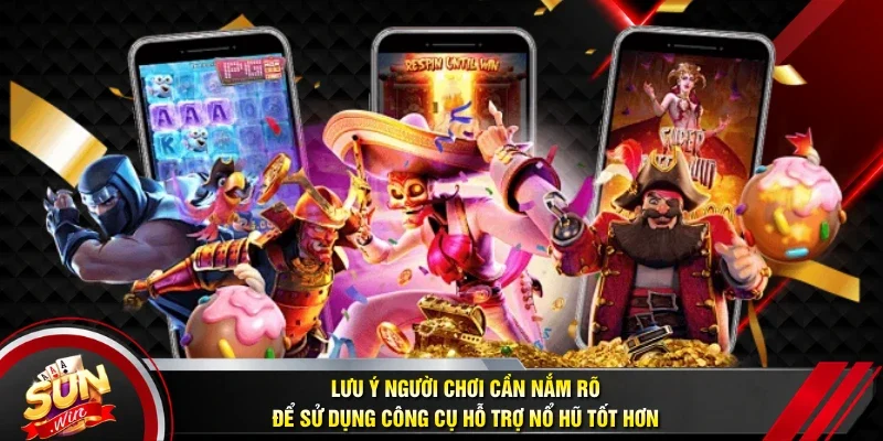 Lưu ý người chơi cần nắm rõ để sử dụng công cụ hỗ trợ nổ hũ tốt hơn